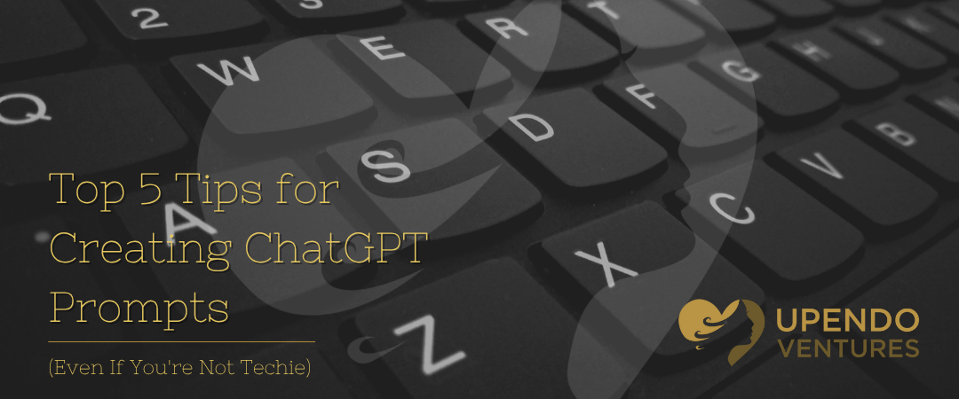 Top 5 Tips for Creating ChatGPT Prompts (Even If You're Not a Tech Person)